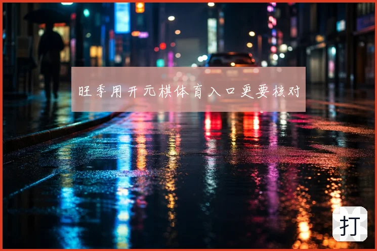 旺季用开元棋体育入口更要核对